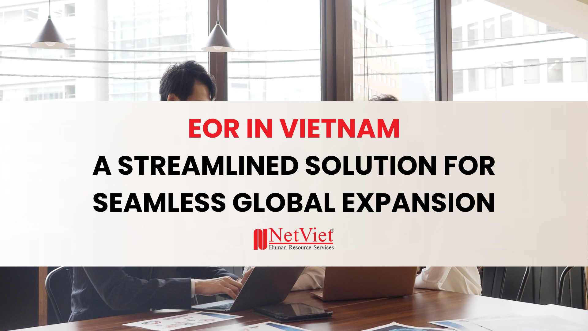 EOR in Vietnam A Streamlined Solution for Seamless Global Expansion