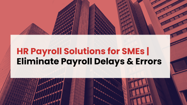 HR Payroll Solutions for SMEs Eliminate Payroll Delays & Errors