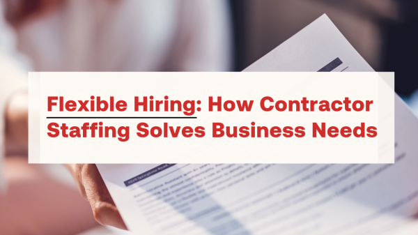 Flexible Hiring How Contractor Staffing Solves Business Needs